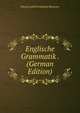 Englische Grammatik . (German Edition), Eduard Adolf Ferdinand Maetzner 