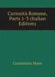 Curiosita Romane, Parts 1-3 (Italian Edition), Costantino Maes 