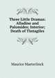 Three Little Dramas: Alladine and Palomides; Interior; Death of Tintagiles, Maurice Maeterlinck 