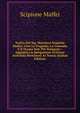 Teatro Del Sig. Marchese Scipione Maffei: Cio? La Tragedia, La Comedia E Il Drama Non Pi? Stampato : Aggiunta La Spiegazione D'alcune Antichit? Pertinenti Al Teatro (Italian Edition), Scipione Maffei 