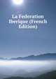 La Federation Iberique (French Edition), 