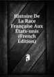 Histoire De La Race Francaise Aux Etats-unis (French Edition), 