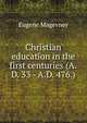 Christian education in the first centuries (A.D. 33 - A.D. 476.), Eugene Magevney 