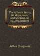 The Atlantic ferry; its ships, men, and working. 3d ed., rev. and enl, Arthur J Maginnis 