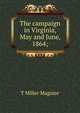 The campaign in Virginia, May and June, 1864;, T Miller Maguire 