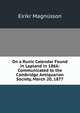 On a Runic Calendar Found in Lapland in 1866: Communicated to the Cambridge Antiquarian Society, March 20, 1877, Eirikr Magnusson 