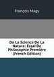 De La Science De La Nature: Essai De Philosophie Premiere (French Edition), Francois Magy 
