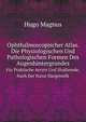 Ophthalmoscopischer Atlas. Die Physiologischen Und Pathologischen Formen Des Augenhintergrundes. Fr Praktische Aerzte Und Studirende, Nach Der Natur Dargestellt, Hugo Magnus 