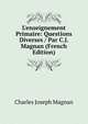 L'enseignement Primaire: Questions Diverses / Par C.J. Magnan (French Edition), Charles Joseph Magnan 