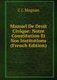 Manuel De Droit Civique: Notre Constitution Et Nos Institutions (French Edition), C J. Magnan 