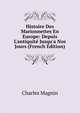 Histoire Des Marionnettes En Europe: Depuis L'antiquit? Jusqu'a Nos Jours (French Edition), Charles Magnin 