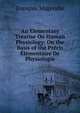 An Elementary Treatise On Human Physiology: On the Basis of the Precis Elementaire De Physiologie, Francois Magendie 
