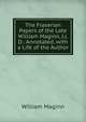 The Fraserian Papers of the Late William Maginn, Ll. D.: Annotated, with a Life of the Author, William Maginn 