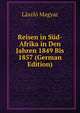 Reisen in Sud-Afrika in Den Jahren 1849 Bis 1857 (German Edition), Laszlo Magyar 
