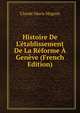 Histoire De L'?tablissement De La R?forme ? Gen?ve (French Edition), Claude Marie Magnin 