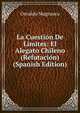 La Cuestion De Limites: El Alegato Chileno (Refutacion) (Spanish Edition), Osvaldo Magnasco 