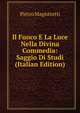 Il Fuoco E La Luce Nella Divina Commedia: Saggio Di Studi (Italian Edition), Pietro Magistretti 