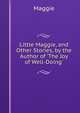 Little Maggie, and Other Stories, by the Author of 'The Joy of Well-Doing'., Maggie 