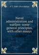 Naval administration and warfare: some general principles, with other essays, Mahan, A. T. 