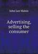 Advertising, selling the consumer, John Lee Mahin 
