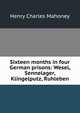 Sixteen months in four German prisons: Wesel, Sennelager, Klingelputz, Ruhleben, Henry Charles Mahoney 