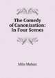 The Comedy of Canonization: In Four Scenes, Milo Mahan 