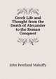 Greek Life and Thought from the Death of Alexander to the Roman Conquest, Mahaffy, John Pentland, Sir, 1839-1919 