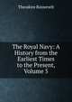 The Royal Navy: A History from the Earliest Times to the Present, Volume 5, Theodore Roosevelt 