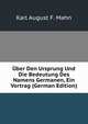 Uber Den Ursprung Und Die Bedeutung Des Namens Germanen, Ein Vortrag (German Edition), Karl August F. Mahn 