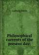 Philosophical currents of the present day;, Ludwig Stein 