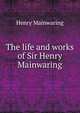 The life and works of Sir Henry Mainwaring, Henry Mainwaring 