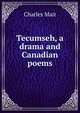 Tecumseh, a drama and Canadian poems, Charles Mair 