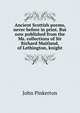 Ancient Scottish poems, never before in print. But now published from the Ms. collections of Sir Richard Maitland, of Lethington, knight, John Pinkerton 