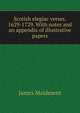 Scotish elegiac verses. 1629-1729. With notes and an appendix of illustrative papers, James Maidment 