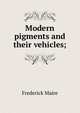 Modern pigments and their vehicles;, Frederick Maire 