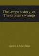 The lawyer's story: or, The orphan's wrongs, James A Maitland 
