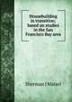 Housebuilding in transition; based on studies in the San Francisco Bay area, Sherman J Maisel 