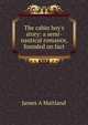 The cabin boy's story: a semi-nautical romance, founded on fact, James A Maitland 