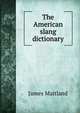 The American slang dictionary, James Maitland 