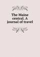 The Maine central. A journal of travel, 