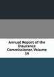 Annual Report of the Insurance Commissioner, Volume 39, 