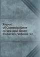 Report of Commissioner of Sea and Shore Fisheries, Volume 32, 