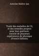 Trait? des maladies de l'il, et des remedes propres pour leur gu?rison: enrichi de plusieurs exp?riences de physique (French Edition), Antoine Maitre-Jan 