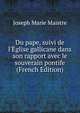Du pape, suivi de l'?glise gallicane dans son rapport avec le souverain pontife (French Edition), Joseph Marie Maistre 