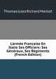 L'arm?e Francaise En Italie Ses Officiers: Ses G?n?raux, Ses R?giments (French Edition), Thomas Jules Richard Maillot 