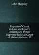Reports of Cases in Law and Equity Determined by the Supreme Judicial Court of Maine, Volume 50, John Shepley 