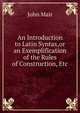 An Introduction to Latin Syntax,or an Exemplification of the Rules of Construction, Etc., John Mair 