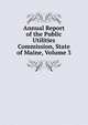Annual Report of the Public Utilities Commission, State of Maine, Volume 3, 