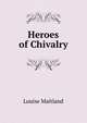 Heroes of Chivalry, Louise Maitland 