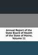 Annual Report of the State Board of Health of the State of Maine, Volume 11, 